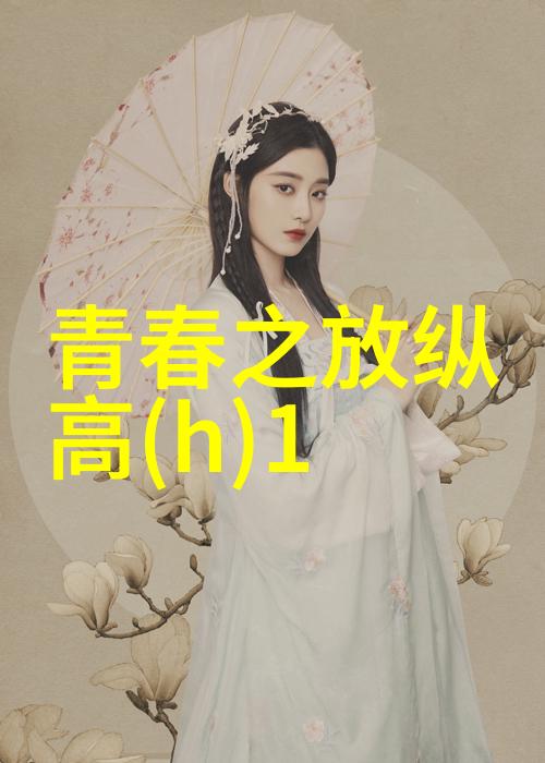 青春之放纵高(h)11：炽热的青春年华与无拘无束的